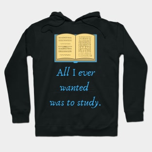 All I ever wanted was to study Quote Hoodie